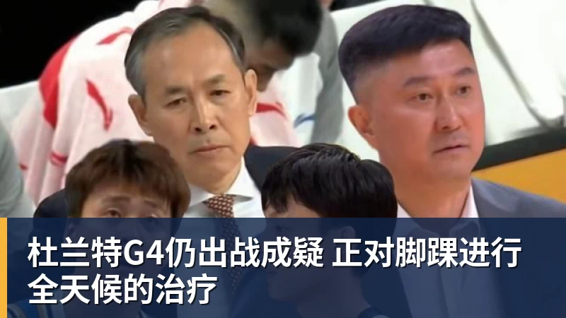 乐鱼官网杜兰特G4仍出战成疑 正对脚踝进行全天候的治疗